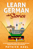 Learn German with Stories: 10 Captivating Short Stories for a Fun and Enjoyable Learning Experience (for Advanced) - Patrick Haul