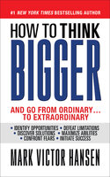 How to Think Bigger: And Go From Ordinary...To Extraordinary - Mark Victor Hansen