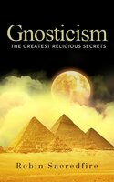 Gnosticism: The Greatest Religious Secrets - Robin Sacredfire