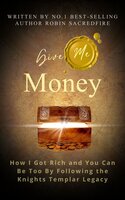 Give Me Money: How I Got Rich and You Can Be Too by Following the Knights Templar Legacy - Robin Sacredfire