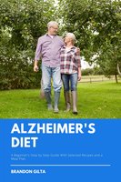 Alzheimer’s Diet: A Beginner's Step-by-Step Guide With Recipes and a Meal Plan - Brandon Gilta