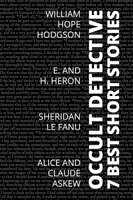 7 best short stories - Occult Detective - Alice Askew, William Hope Hodgson, August Nemo, H. and E. Heron, Sheridan Le Fanu