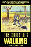 7 best short stories - Walking - Walter Scott, Henry David Thoreau, Sydney Smith, Arnold Haultain, H. Belloc, Robert Louis Stevenson, William Wordsworth, John Burroughs
