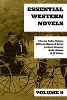Essential Western Novels - Volume 9 - William MacLeod Raine, B.M. Bower, Andy Adams, Jackson Gregory, Charles Alden Seltzer