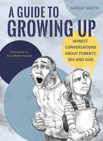 A Guide to Growing Up: Honest conversations about puberty, sex and God - Sarah Smith
