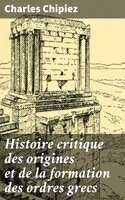 Histoire critique des origines et de la formation des ordres grecs - Charles Chipiez