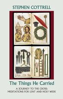 The Things He Carried: A Journey to the Cross: Meditations for Lent and Holy Week - Stephen Cottrell
