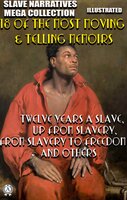 Slave Narratives Mega Collection. 18 of the Most Moving & Telling Memoirs. Illustrated: Twelve Years a Slave, Up From Slavery, From Slavery to Freedom and others - Olaudah Equiano, Mary Prince, Josiah Henson, L. S. Thompson, Lucy A. Delaney, Frederick Douglass, Solomon Northup, Phillis Wheatley, Annie L. Burton, Lunsford Lane, Old Elizabeth, Harriet Ann Jacobs, Elizabeth Keckley, Charles Bal, Thomas H. Jones, William H. Robinson, Louis Hughes, Booker T. Washington