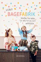 Vores bagefabrik: Bagning med børn til højtid og fest - Ditte Julie Jensen