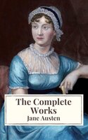 The Complete Works of Jane Austen: Sense and Sensibility, Pride and Prejudice, Mansfield Park, Emma, Northanger Abbey, Persuasion, Lady ... Sandition, and the Complete Juvenilia - Jane Austen, Icarsus