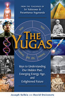 The Yugas: Keys to Understanding Our Hidden Past, Emerging Present and Future Enlightenment - David Steinmetz, Joseph Selbie