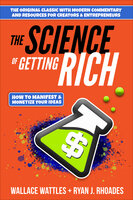 The Science of Getting Rich: How to Manifest + Monetize Your Ideas - Ryan J. Rhoades, Wallace D. Wattles