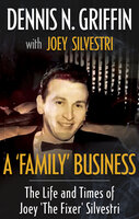 A 'Family' Business: The Life And Times Of Joey 'The Fixer' Silvestri - Dennis N. Griffin, Joey Silvestri
