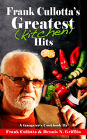 Frank Cullotta's Greatest (Kitchen) Hits: A Gangster's Cookbook - Dennis N. Griffin, Frank Cullotta