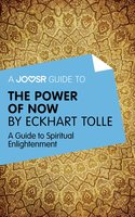 A Joosr Guide to... The Power of Now by Eckhart Tolle: A Guide to Spiritual Enlightenment - Joosr