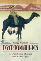 Egyptomaniacs: How We Became Obsessed with Ancient Epypt - Nicky Nielsen