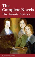 The Brontë Sisters: The Complete Novels - Charlotte Brontë, Emily Brontë, Anne Brontë, Redhouse
