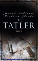 The Tatler (Vol. 1-4): The First Society Magazine in History, Complete Edition - Joseph Addison, Richard Steele