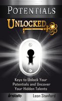 Potentials Unlocked: Keys to Unlock Your Potentials and Uncover Your Hidden Talents - Instafo, Leon Stanford