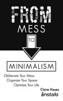 From Mess to Minimalism: Obliterate Your Mess. Organize Your Space. Optimize Your Life. - Instafo, Claire Hayes