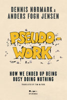 Pseudowork: How we Ended up Being Busy Doing Nothing - Dennis Nørmark, Anders Fogh Jensen