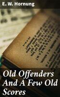 Old Offenders And A Few Old Scores - E. W. Hornung