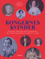 Kongernes kvinder: Dronninger, elskerinder, friller og maitresser i den danske kongerække fra Christian 1. til i dag - Louise Langhoff Koch