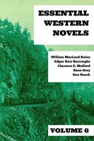 Essential Western Novels - Volume 6 - Zane Grey, Edgar Rice Burroughs, Rex Beach, William MacLeod Raine, Clarence E. Mulford, August Nemo