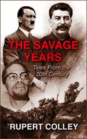 The Savage Years: Tales From the 20th Century - Rupert Colley