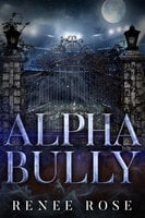 Alpha Bully: An enemies to lovers romance - Renee Rose