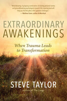 Extraordinary Awakenings: When Trauma Leads to Transformation - Steve Taylor
