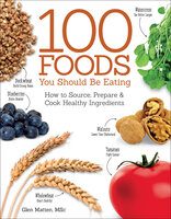 100 Foods You Should be Eating: How to Source, Prepare and Cook Healthy Ingredients - Glen Matten