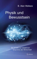 Physik und Bewusstsein: Ein Ansatz zur subjektiven Erkenntnis der Wirklichkeit - Alan B. Wallace