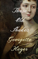 These Old Shades - Georgette Heyer