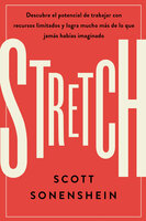 Stretch: Descubre el potencial de trabajar con recursos limitados y logra mucho más de lo que jamas habías imaginado - Scott Sonenshein