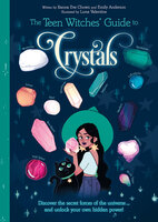 The Teen Witches' Guide to Crystals: Discover the Secret Forces of the Universe... and Unlock your Own Hidden Power! - Xanna Eve Chown, Emily Anderson