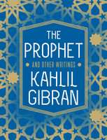 The Prophet and Other Writings - Kahlil Gibran, Angelo John Lewis