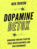 Dopamine Detox: Biohacking Your Way To Better Focus, Greater Happiness, and Peak Performance - Nick Trenton
