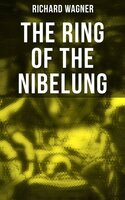 The Ring of the Nibelung: Siegfried and the Twilight of the Gods - Richard Wagner