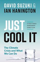 Just Cool It!: The Climate Crisis and What We Can Do - A Post-Paris Agreement Game Plan - Ian Hanington, David Suzuki