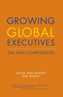 Growing Global Executives: The New Competencies - Sylvia Ann Hewlett, Ripa Rashid
