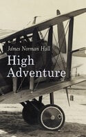 High Adventure: A Narrative of Air Fighting in France – WW1 Novel - James Norman Hall
