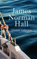 James Norman Hall - Ultimate Collection: The Bounty Trilogy, Sea Adventure Novels, War Stories & Tales of the South Seas - James Norman Hall