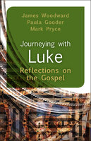 Journeying with Luke: Reflections on the Gospel - Paula Gooder, James Woodward, Mark Pryce
