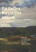 En fælles forestillet nation: Dansk landskabsmaleri 1807-1875 - Gertrud Oelsner