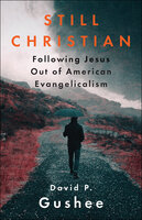 Still Christian: Following Jesus Out of American Evangelicalism - David P. Gushee