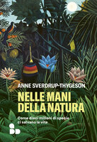 Nelle mani della natura: Come dieci milioni di specie ci salvano la vita - Anne Sverdrup-Thygeson