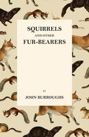 Squirrels and Other Fur-Bearers - John Burroughs