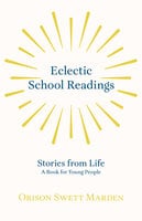 Eclectic School Readings: Stories from Life - A Book for Young People - Orison Swett Marden
