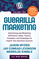 Guerrilla Marketing Volume 2: Advertising and Marketing Definitions, Ideas, Tactics, Examples, and Campaigns to Inspire Your Business Success - Merrilee Kimble, Jason Myers, Jay Conrad Levinson